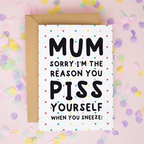 Mum, Sorry I'm The Reason You Pee When You Sneeze