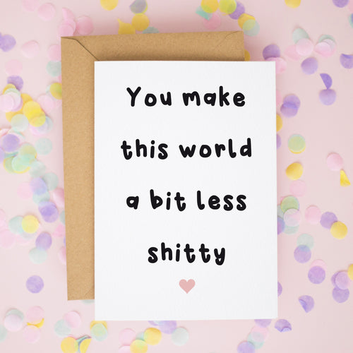 You Make This World a Bit Less Shitty Card