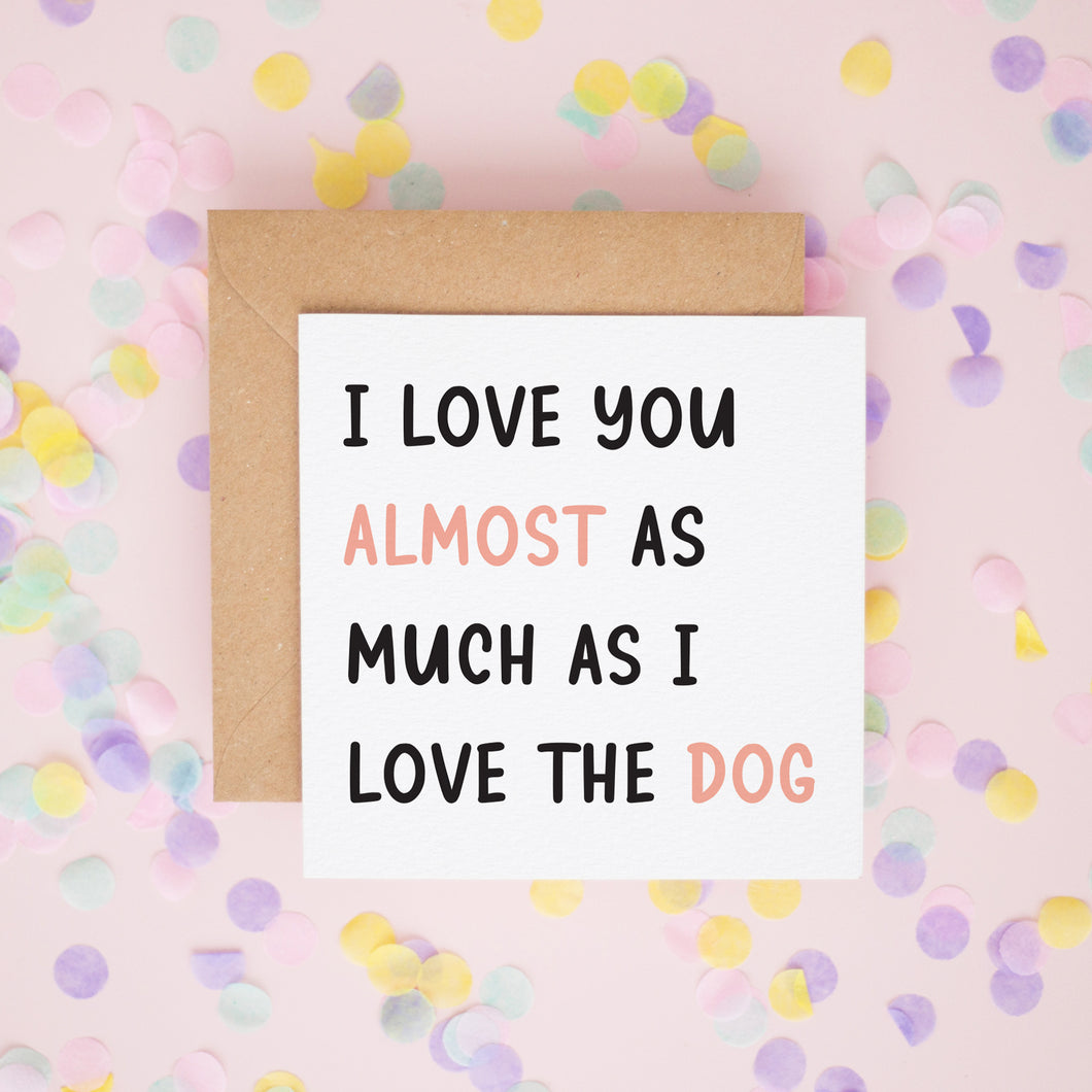 I Love You Almost As Much As I Love The Dog Card